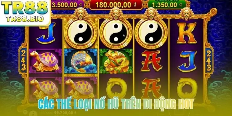 Các thể loại nổ hũ trên di động HOT