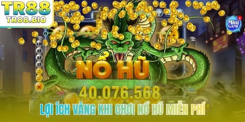 Lợi ích vàng khi chơi nổ hũ miễn phí